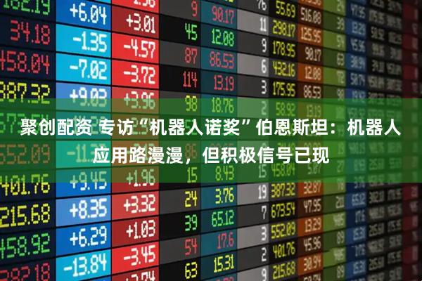 聚创配资 专访“机器人诺奖”伯恩斯坦：机器人应用路漫漫，但积极信号已现