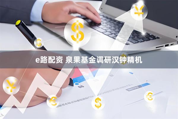 e路配资 泉果基金调研汉钟精机